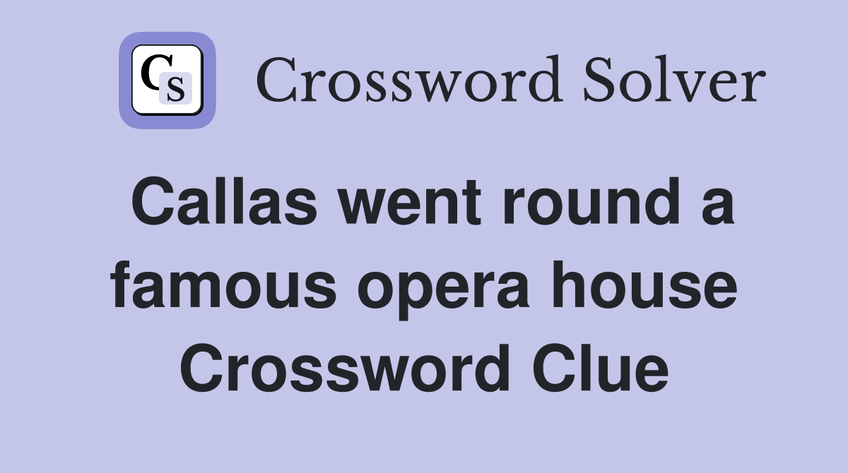 Callas went round a famous opera house Crossword Clue Answers